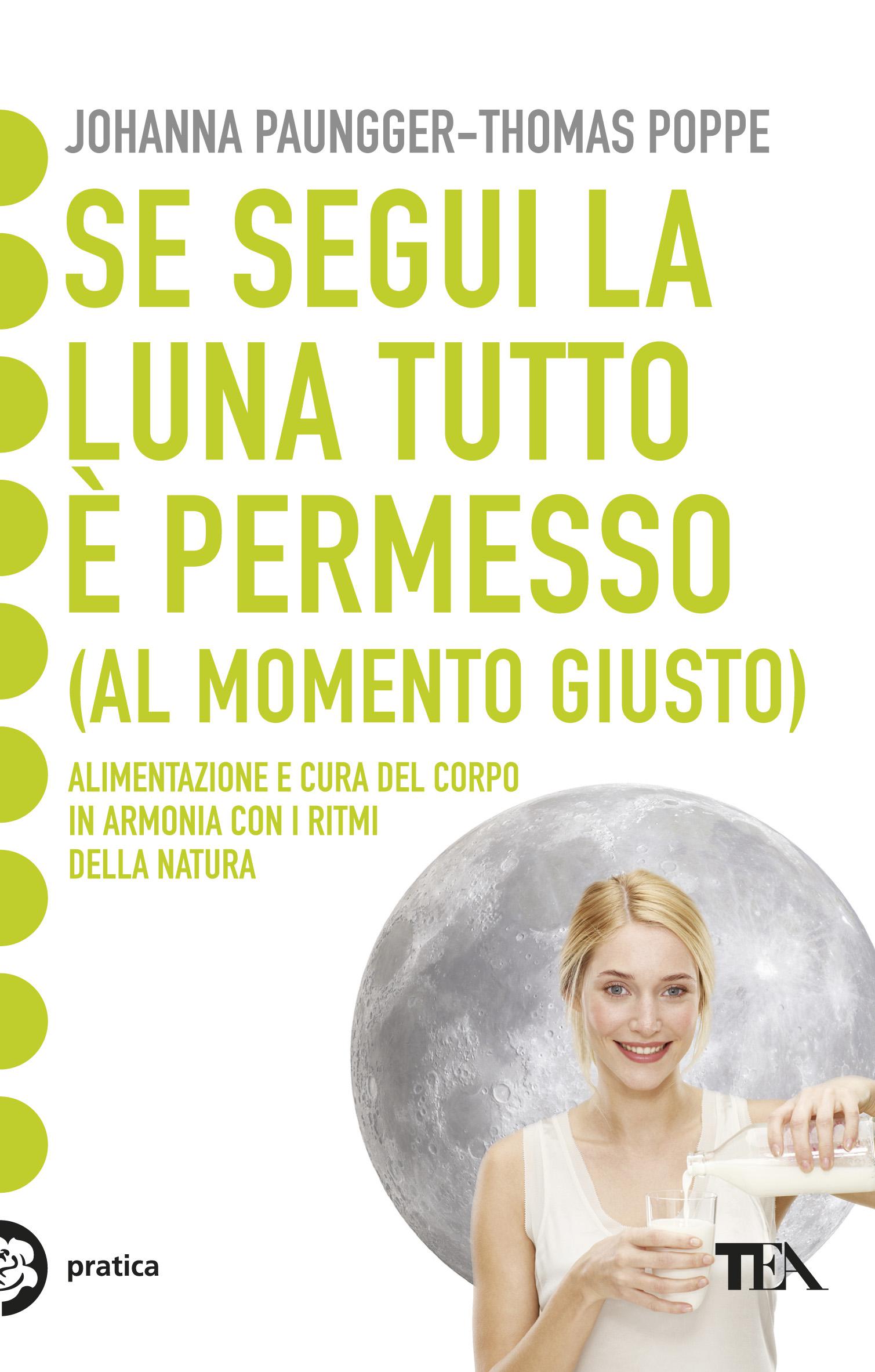 Johanna Paungger, Thomas Poppe - Se segui la luna tutto è permesso (al  momento giusto) — TEA Libri